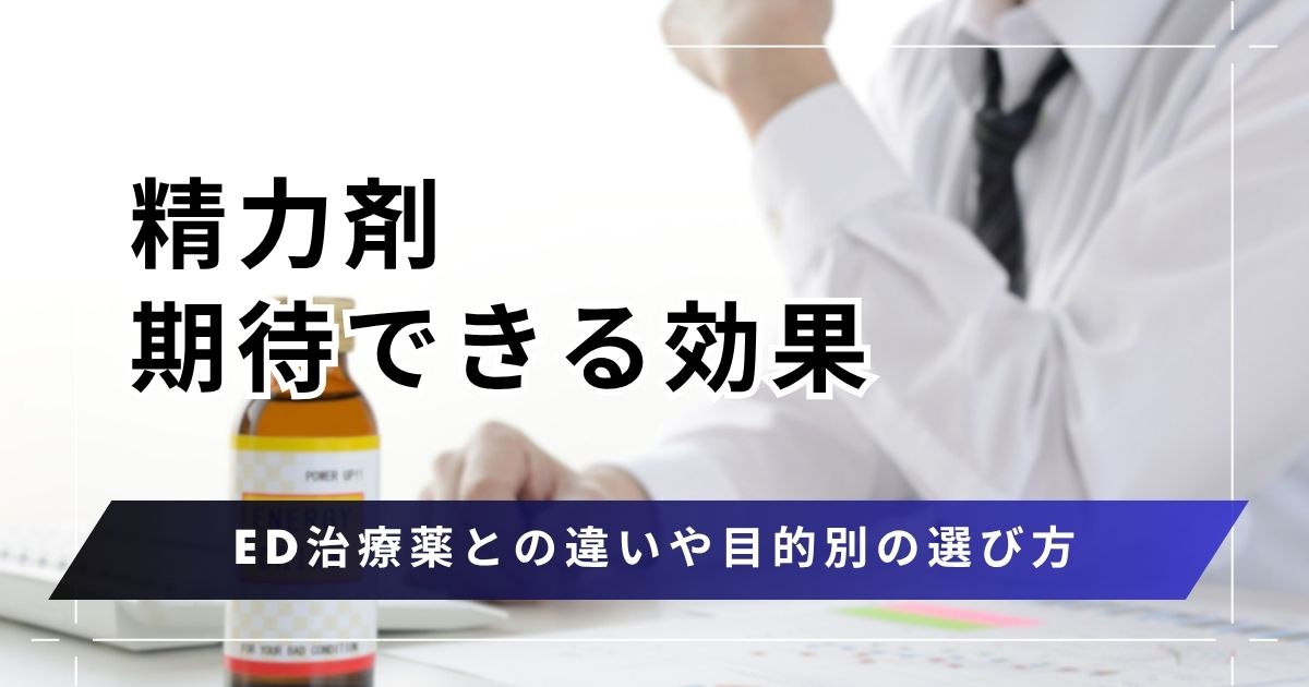 精力剤で期待できる3つの効果！ED治療薬との違いや目的別の選び方