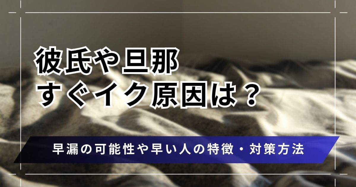 彼氏や旦那がすぐイク理由は早漏の可能性かも…早い人の特徴や対策方法