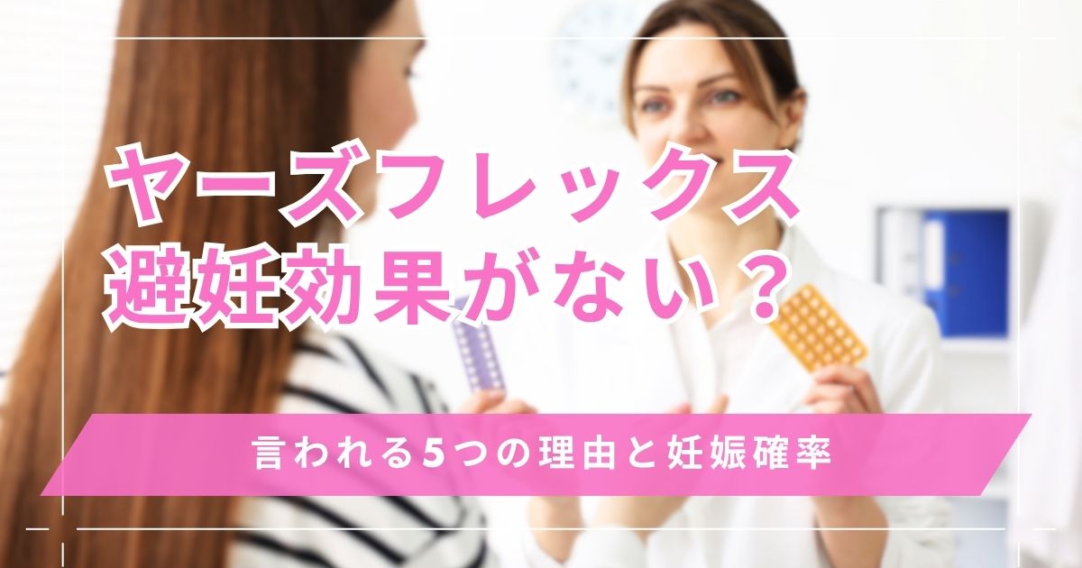 ヤーズフレックスが避妊効果ないと言われる5つの理由と妊娠確率