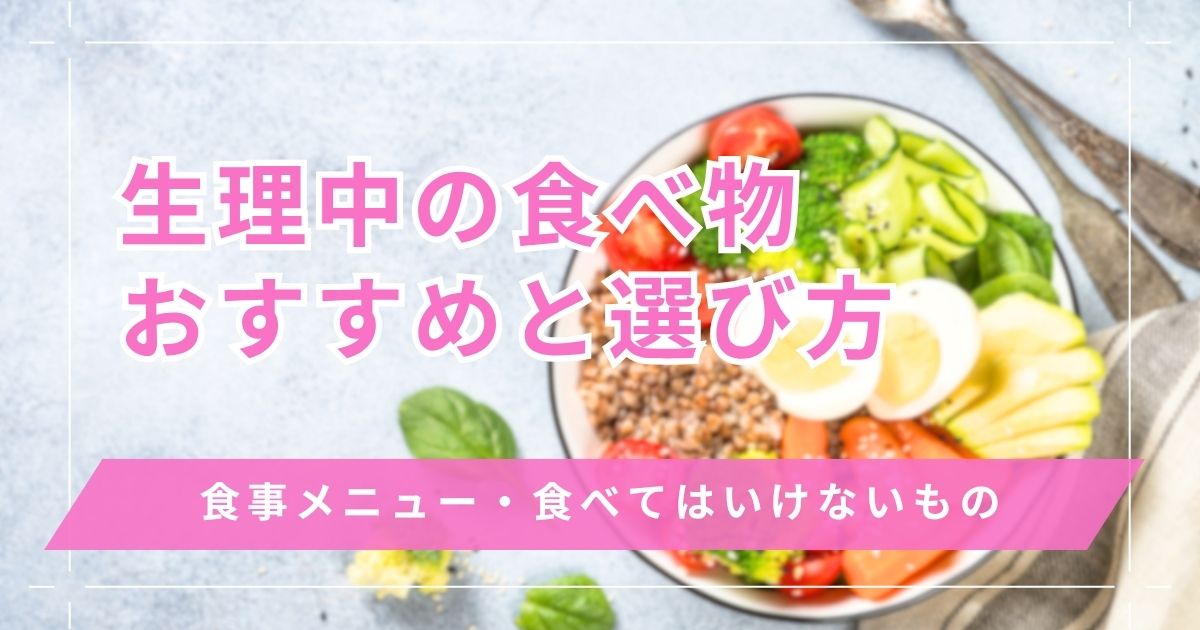 生理中の食べ物のおすすめは何が良い？食事メニューから食べてはいけないものまで解説