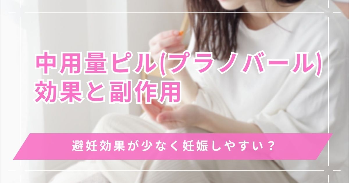 中用量ピル(プラノバール)の効果と副作用！避妊効果が少なく妊娠しやすい事実の真相