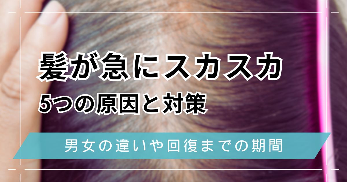 髪が急にスカスカになる5つの原因と対策！男女の違いや回復までの期間・ごまかす場合の髪型も解説
